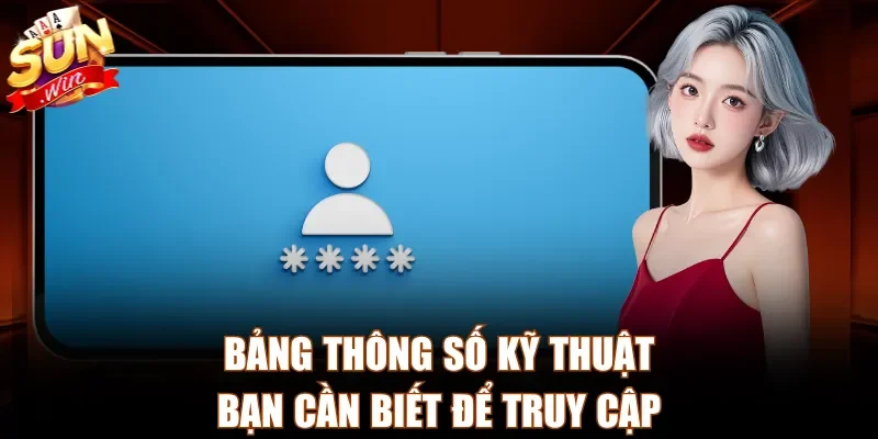 Bảng thông số kỹ thuật bạn cần biết để truy cập