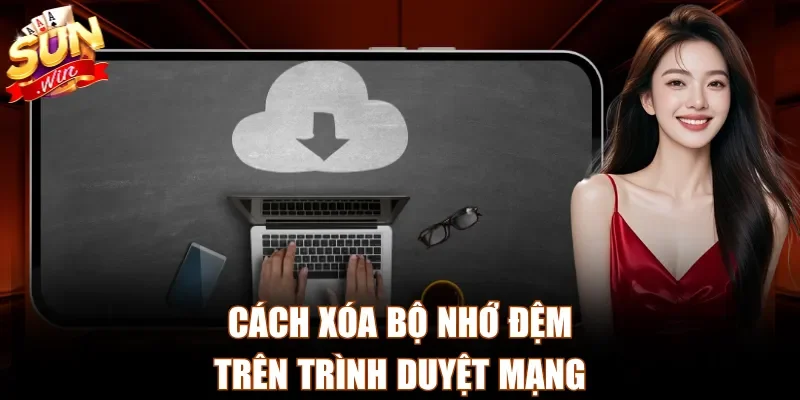 Cách xóa bộ nhớ đệm trên trình duyệt mạng