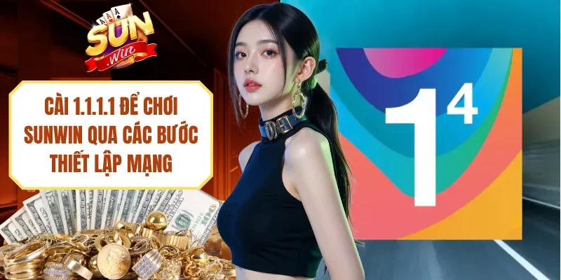 Cài 1.1.1.1 Để Chơi Sunwin Qua Các Bước Thiết Lập Mạng