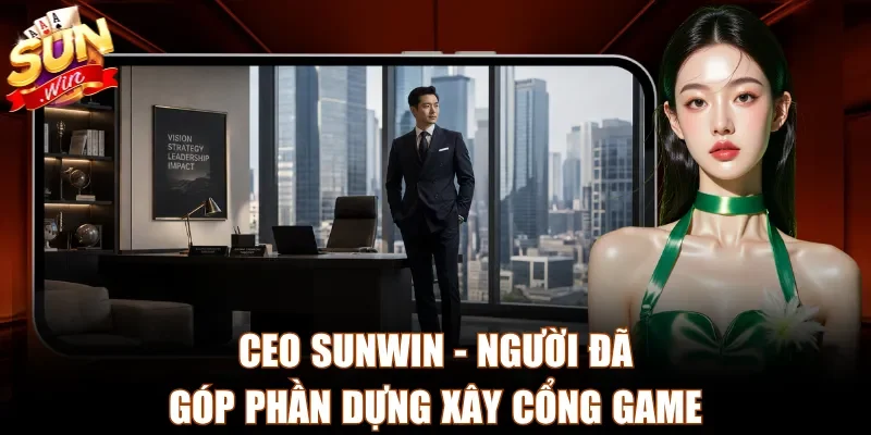 CEO Sunwin - Người đã góp phần dựng xây cổng game