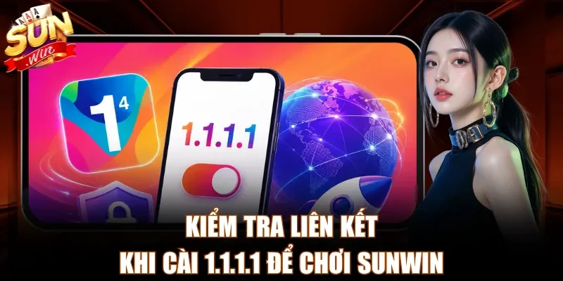 Kiểm tra liên kết khi cài 1.1.1.1 để chơi Sunwin