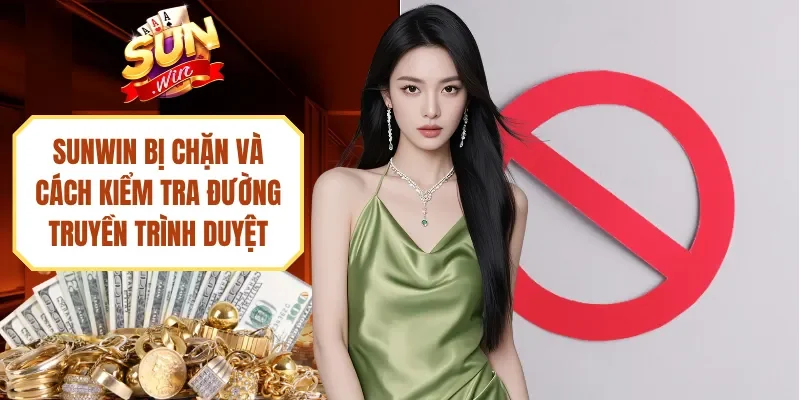 Sunwin Bị Chặn Và Cách Kiểm Tra Đường Truyền Trình Duyệt