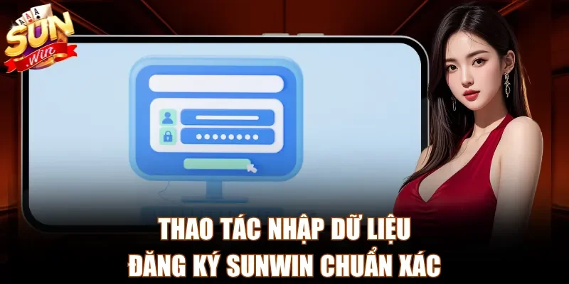 Thao tác nhập dữ liệu đăng ký Sunwin chuẩn xác